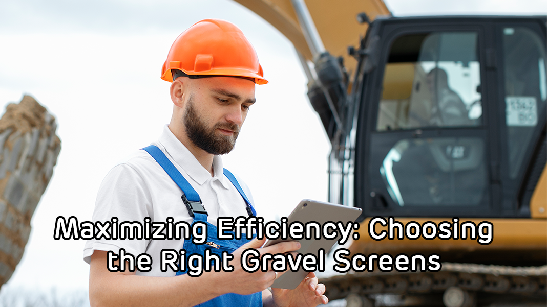 Maximizing Efficiency: Choosing the Right Gravel Screens