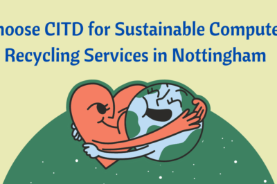Choose CITD for Sustainable Computer Recycling Services in Nottingham